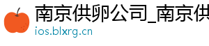 南京供卵公司_南京供卵代生双胞胎_南京供卵代生机构	